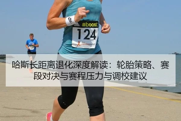 哈斯长距离退化深度解读：轮胎策略、赛段对决与赛程压力与调校建议